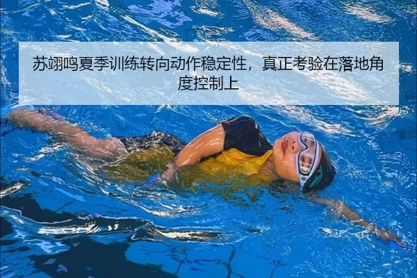 苏翊鸣夏季训练转向动作稳定性，真正考验在落地角度控制上